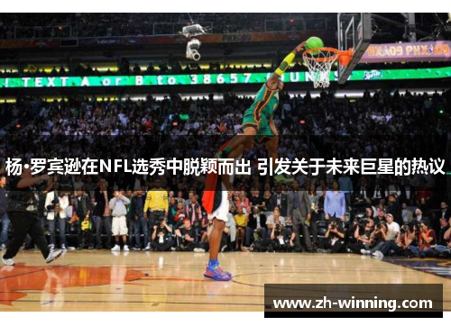 杨·罗宾逊在NFL选秀中脱颖而出 引发关于未来巨星的热议