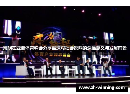姚明在亚洲体育峰会分享篮球对社会影响的深远意义与发展前景