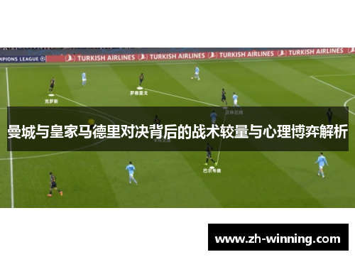 曼城与皇家马德里对决背后的战术较量与心理博弈解析