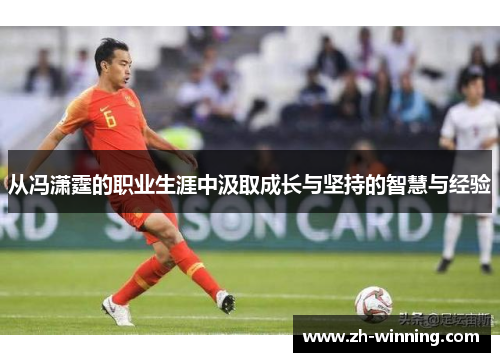 从冯潇霆的职业生涯中汲取成长与坚持的智慧与经验