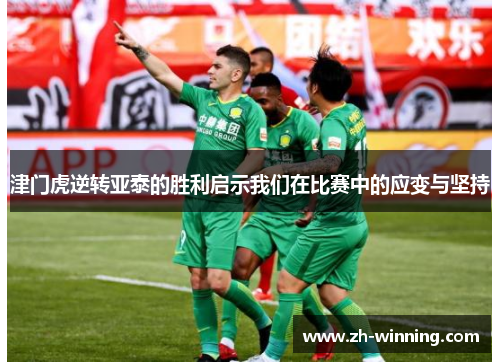 津门虎逆转亚泰的胜利启示我们在比赛中的应变与坚持