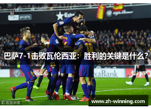 巴萨7-1击败瓦伦西亚：胜利的关键是什么？