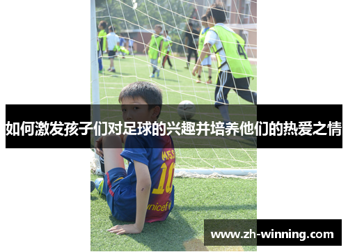 如何激发孩子们对足球的兴趣并培养他们的热爱之情