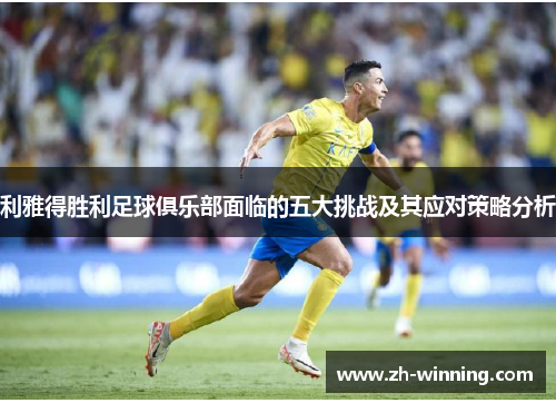 利雅得胜利足球俱乐部面临的五大挑战及其应对策略分析