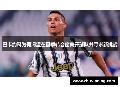 巴卡约科为何渴望在夏季转会窗离开球队并寻求新挑战