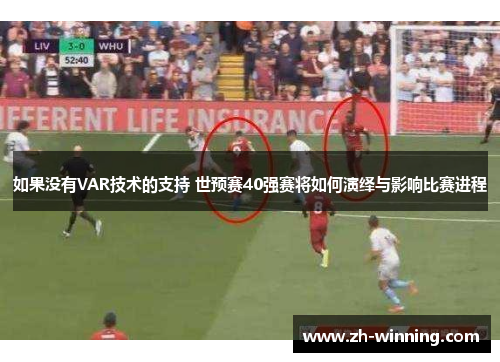 如果没有VAR技术的支持 世预赛40强赛将如何演绎与影响比赛进程